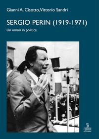 "Sergio Perin" un uomo in politica (1919 - 1971)