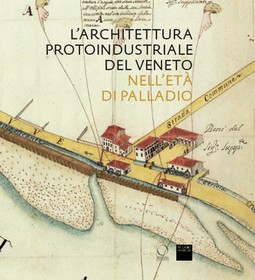 L’Architettura protoindustriale del Veneto nell’età di Palladio